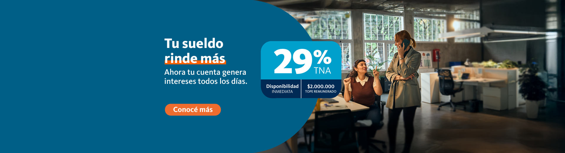 tu sueldo rinde más, ahora tu cuenta genera intereses que se acreditán día a día. hacé clic para conocer más